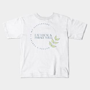 Eat Local, Forage Wild - Nature's pantry is my playground Kids T-Shirt